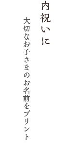 内祝いに 大切なお子さまのお名前をプリント